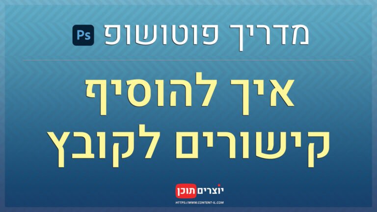 איך להוסיף קישורים לקובץ – מדריך פוטושופ באתר יוצרים תוכן