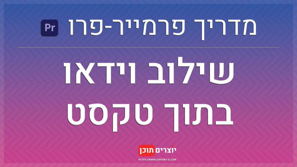 איך לשלב וידאו בתוך שכבת טקסט בפרמייר פרו - טיפים פרמייר פרו